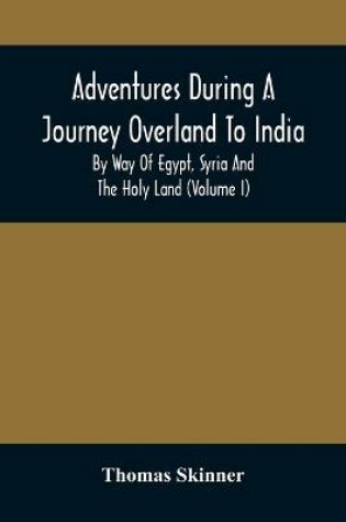 Cover of Adventures During A Journey Overland To India, By Way Of Egypt, Syria And The Holy Land (Volume I)