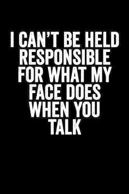 Book cover for I Can't Be Responsible For What My Face Does When You Talk