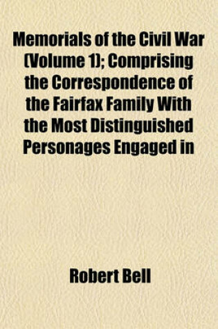 Cover of Memorials of the Civil War (Volume 1); Comprising the Correspondence of the Fairfax Family with the Most Distinguished Personages Engaged in