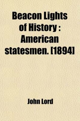 Cover of Beacon Lights of History; American Statesmen. [1894 Volume 7