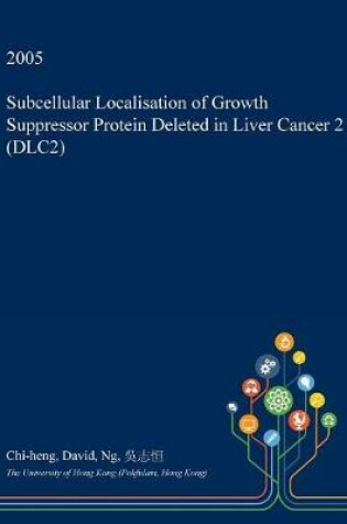 Cover of Subcellular Localisation of Growth Suppressor Protein Deleted in Liver Cancer 2 (Dlc2)