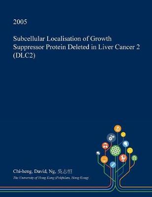 Cover of Subcellular Localisation of Growth Suppressor Protein Deleted in Liver Cancer 2 (Dlc2)