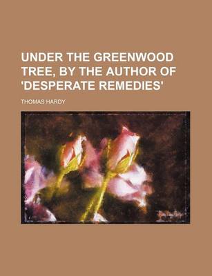 Book cover for Under the Greenwood Tree, by the Author of 'Desperate Remedies'