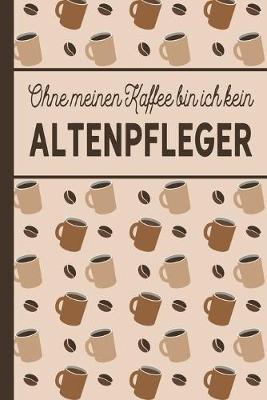 Book cover for Ohne meinen Kaffee bin ich kein Altenpfleger