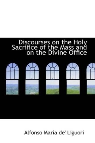 Cover of Discourses on the Holy Sacrifice of the Mass and on the Divine Office