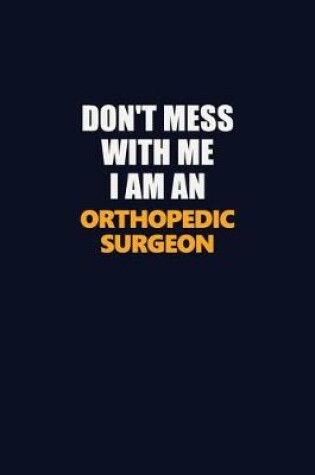 Cover of Don't Mess With Me Because I Am An Orthopedic surgeon