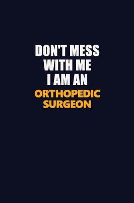 Book cover for Don't Mess With Me Because I Am An Orthopedic surgeon