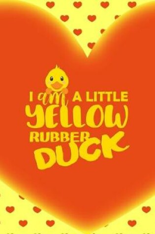 Cover of I Am A Little Yellow Rubber Duck