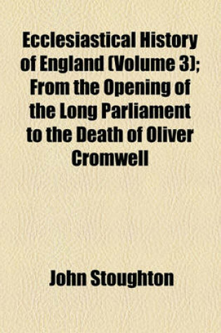 Cover of Ecclesiastical History of England (Volume 3); From the Opening of the Long Parliament to the Death of Oliver Cromwell