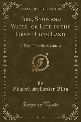 Book cover for Fire, Snow and Water, or Life in the Great Lone Land