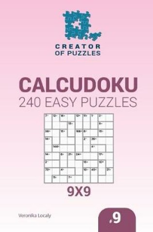 Cover of Creator of puzzles - Calcudoku 240 Easy Puzzles 9x9 (Volume 9)