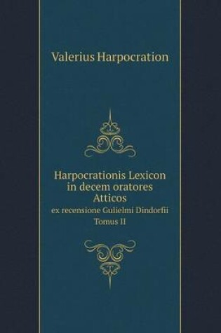 Cover of Harpocrationis Lexicon in decem oratores Atticos ex recensione Gulielmi Dindorfii. Tomus II