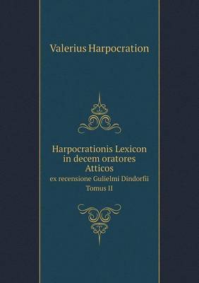 Book cover for Harpocrationis Lexicon in decem oratores Atticos ex recensione Gulielmi Dindorfii. Tomus II