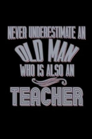 Cover of Never underestimate an old man who is also a teacher