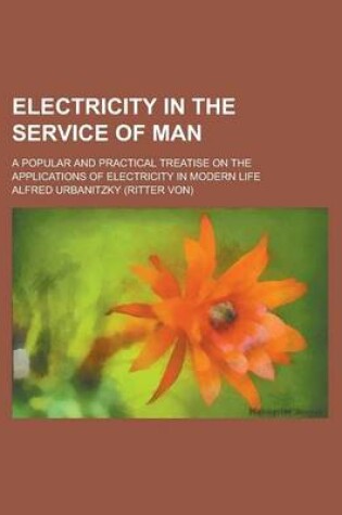 Cover of Electricity in the Service of Man; A Popular and Practical Treatise on the Applications of Electricity in Modern Life