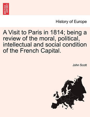 Book cover for A Visit to Paris in 1814; Being a Review of the Moral, Political, Intellectual and Social Condition of the French Capital.