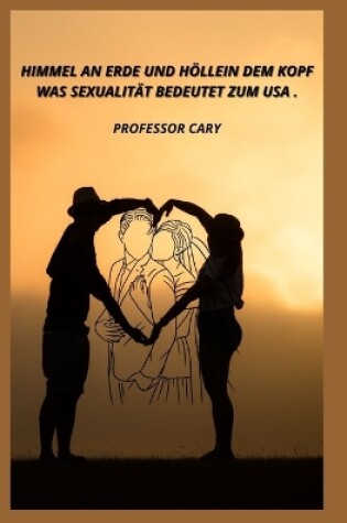 Cover of Himmel an Erde Und Hölle in Dem Kopf Was Sexualität Bedeutet Zum USA .