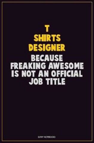 Cover of T shirts designer, Because Freaking Awesome Is Not An Official Job Title