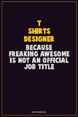 Book cover for T shirts designer, Because Freaking Awesome Is Not An Official Job Title