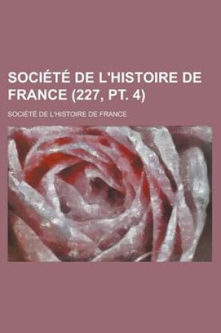 Cover of Societe de L'Histoire de France (227, PT. 4)