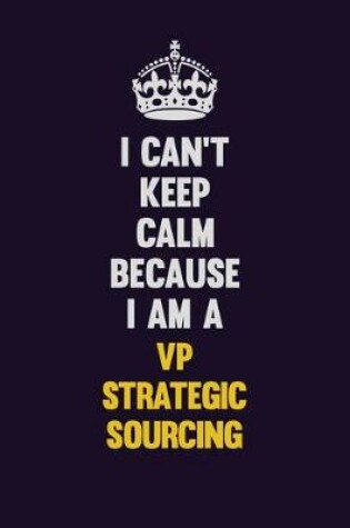 Cover of I Can't Keep Calm Because I Am A VP strategic sourcing