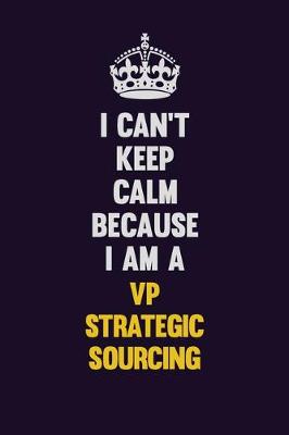 Book cover for I Can't Keep Calm Because I Am A VP strategic sourcing