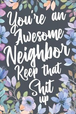 Book cover for You're An Awesome Neighbor Keep That Shit Up