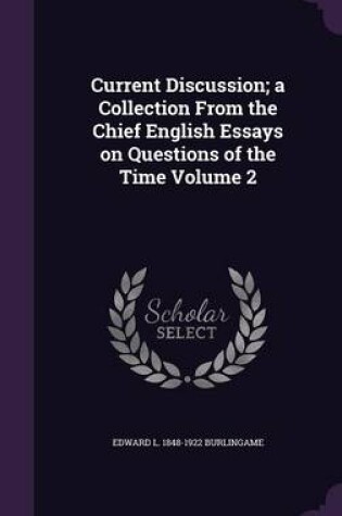 Cover of Current Discussion; A Collection from the Chief English Essays on Questions of the Time Volume 2