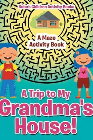 Cover of A Trip to My Grandma's House! a Maze Activity Book