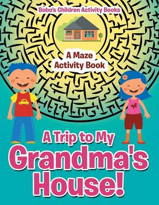 Book cover for A Trip to My Grandma's House! a Maze Activity Book