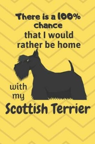 Cover of There is a 100% chance that I would rather be home with my Scottish Terrier