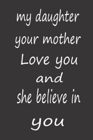 Cover of My Daughter Your Mother Love You and She Believe in You