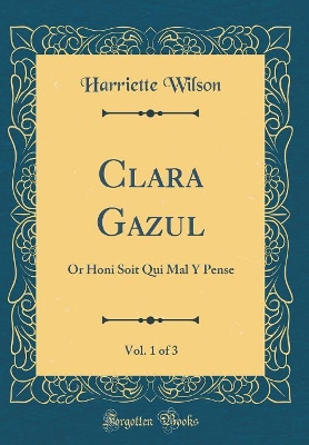 Book cover for Clara Gazul, Vol. 1 of 3: Or Honi Soit Qui Mal Y Pense (Classic Reprint)