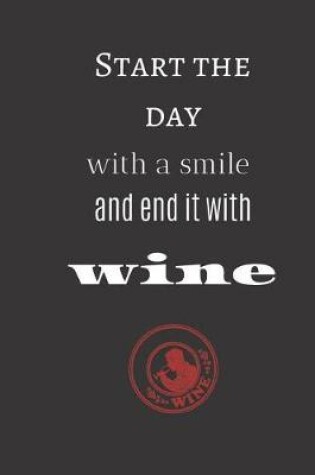 Cover of start the day with a smile and end it with wine