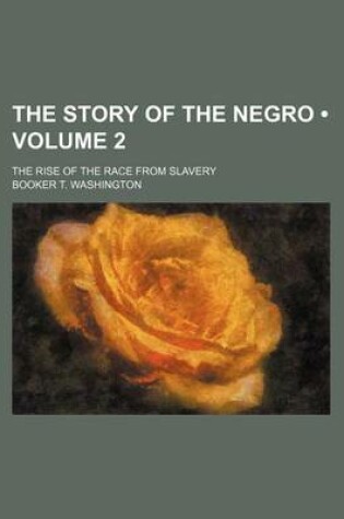 Cover of The Story of the Negro (Volume 2); The Rise of the Race from Slavery