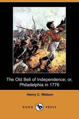 Book cover for The Old Bell of Independence; Or, Philadelphia in 1776 (Dodo Press)