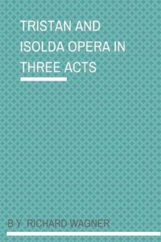 Cover of Tristan And Isolda Opera In Three Acts