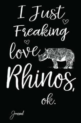 Cover of I Just Freaking Love Rhinos Ok Journal