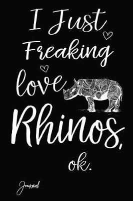 Book cover for I Just Freaking Love Rhinos Ok Journal