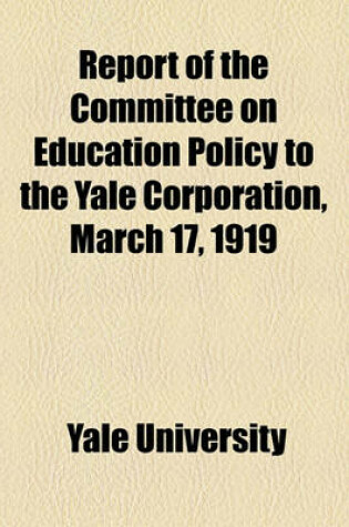 Cover of Report of the Committee on Education Policy to the Yale Corporation, March 17, 1919