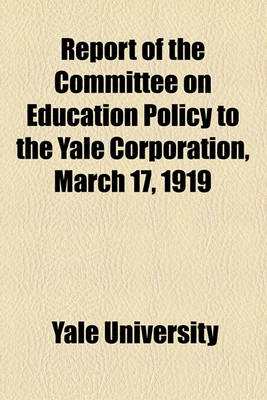 Book cover for Report of the Committee on Education Policy to the Yale Corporation, March 17, 1919