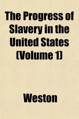 Book cover for The Progress of Slavery in the United States (Volume 1)