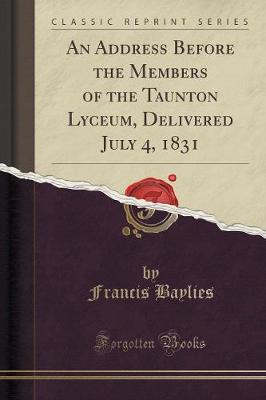 Book cover for An Address Before the Members of the Taunton Lyceum, Delivered July 4, 1831 (Classic Reprint)