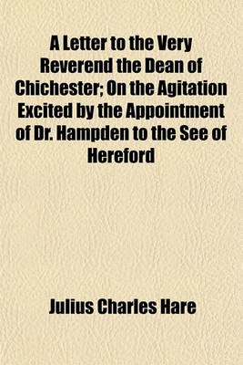 Book cover for A Letter to the Very Reverend the Dean of Chichester; On the Agitation Excited by the Appointment of Dr. Hampden to the See of Hereford