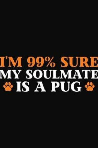 Cover of I'm 99% Sure My Soulmate Is A Pug