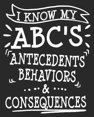 Book cover for I Know My ABC'S Antecedents Behaviors & Consequences