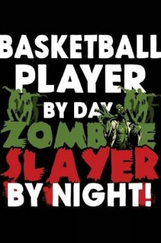 Cover of Basketball Player By Day Zombie Slayer By Night!