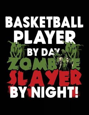 Book cover for Basketball Player By Day Zombie Slayer By Night!