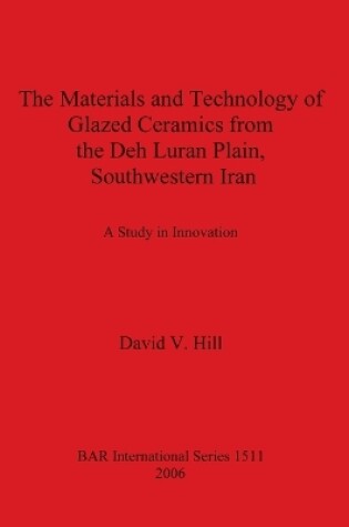 Cover of The The Materials and Technology of Glazed Ceramics from the Deh Luran Plain Southwestern Iran