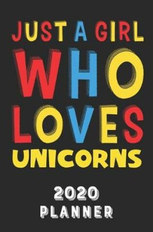Cover of Just A Girl Who Loves Unicorns 2020 Planner